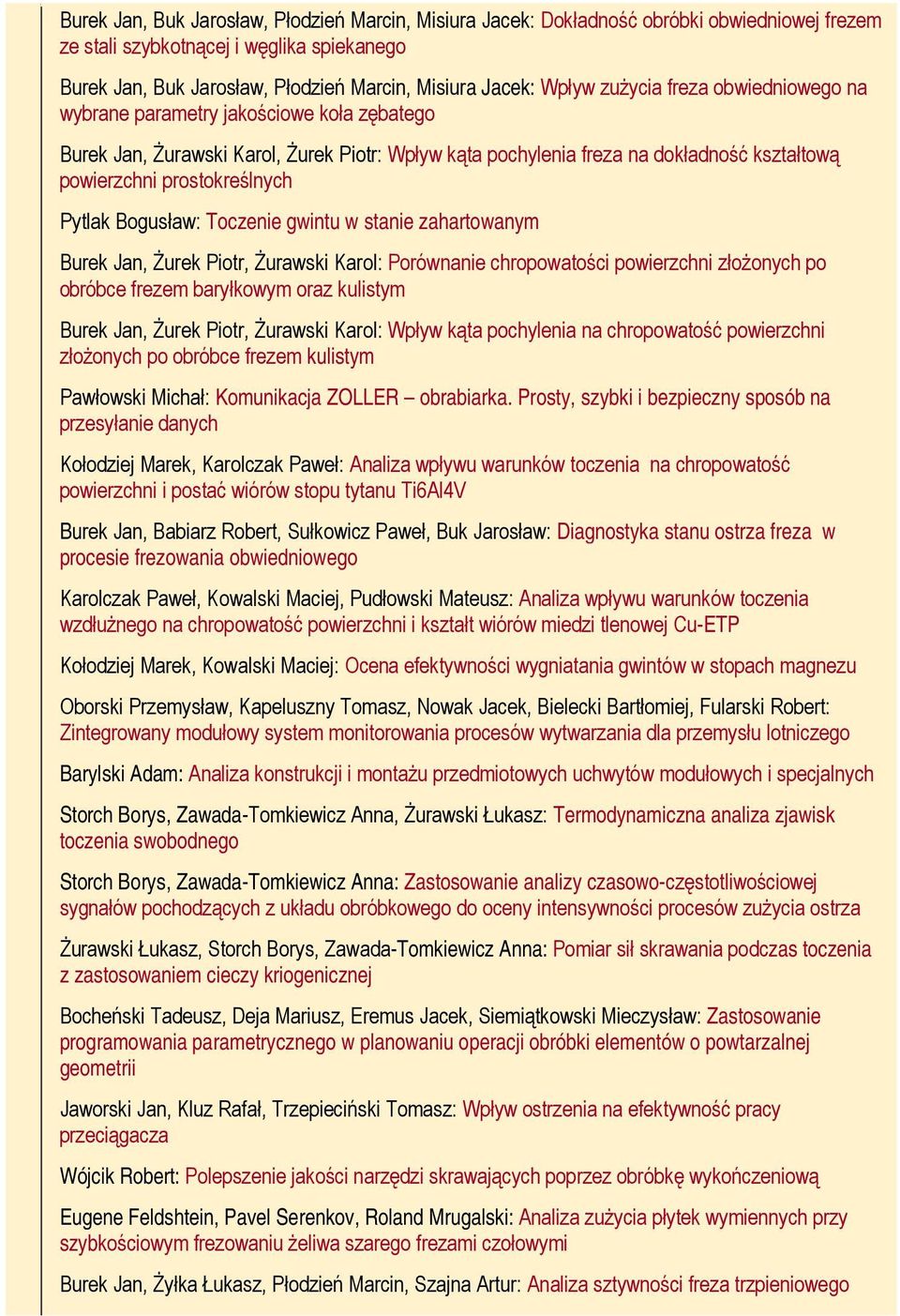 prostokreślnych Pytlak Bogusław: Toczenie gwintu w stanie zahartowanym Burek Jan, Żurek Piotr, Żurawski Karol: Porównanie chropowatości powierzchni złożonych po obróbce frezem baryłkowym oraz