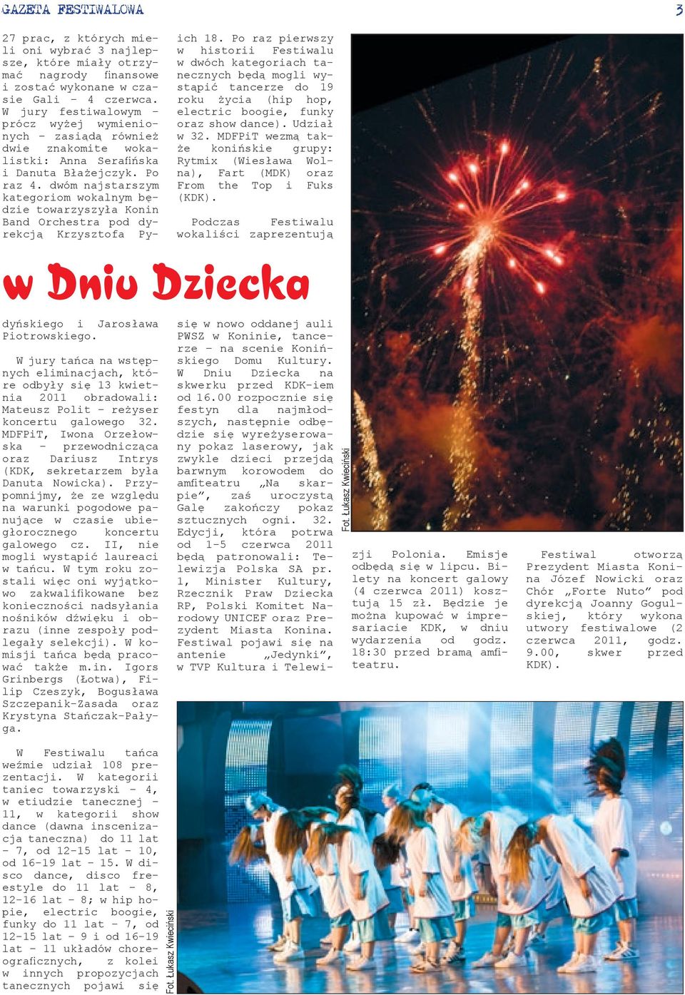 Podczas Festiwalu wokaliści zaprezentują w Dniu Dziecka 27 prac, z których mieli oni wybrać 3 najlepsze, które miały otrzymać nagrody finansowe i zostać wykonane w czasie Gali 4 czerwca.
