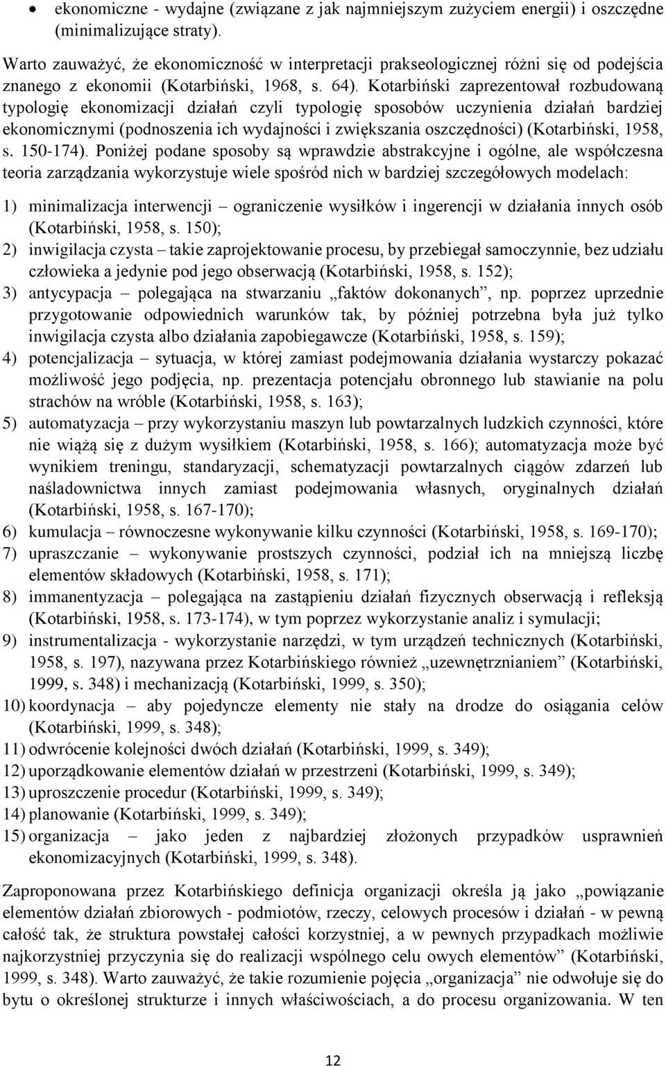 Kotarbiński zaprezentował rozbudowaną typologię ekonomizacji działań czyli typologię sposobów uczynienia działań bardziej ekonomicznymi (podnoszenia ich wydajności i zwiększania oszczędności)