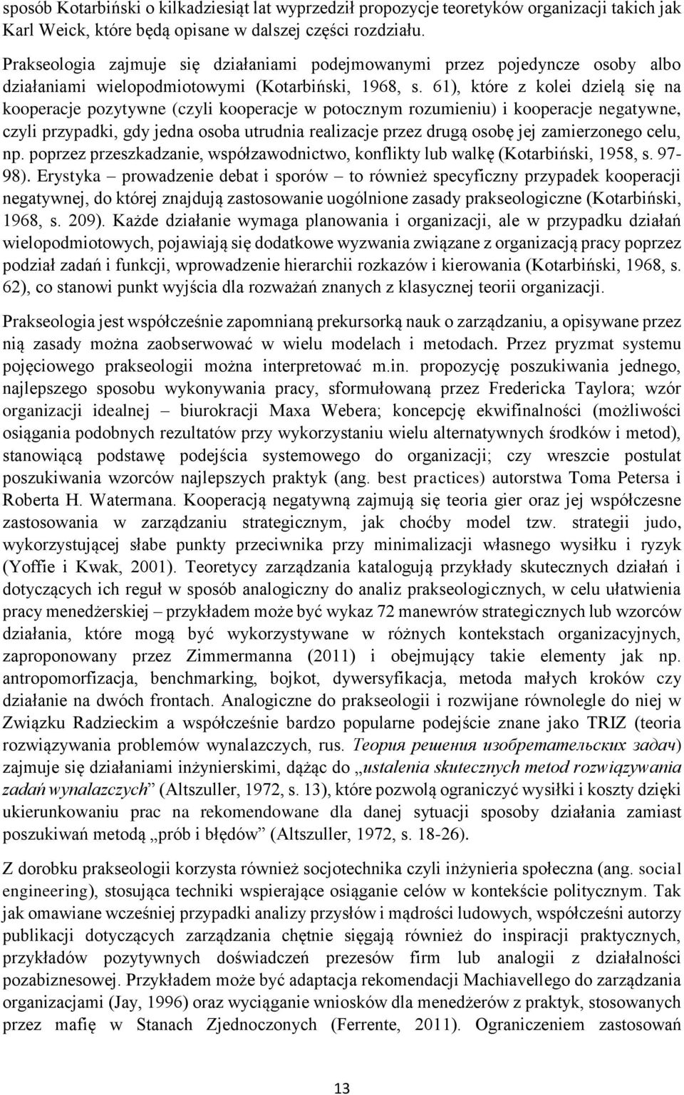 61), które z kolei dzielą się na kooperacje pozytywne (czyli kooperacje w potocznym rozumieniu) i kooperacje negatywne, czyli przypadki, gdy jedna osoba utrudnia realizacje przez drugą osobę jej