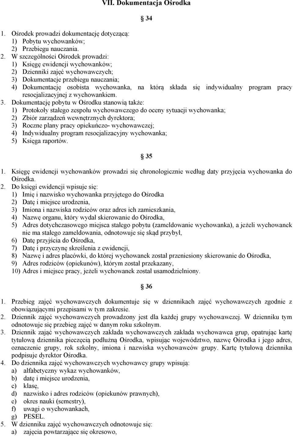 W szczególności Ośrodek prowadzi: 1) Księgę ewidencji wychowanków; 2) Dzienniki zajęć wychowawczych; 3) Dokumentacje przebiegu nauczania; 4) Dokumentację osobista wychowanka, na którą składa się