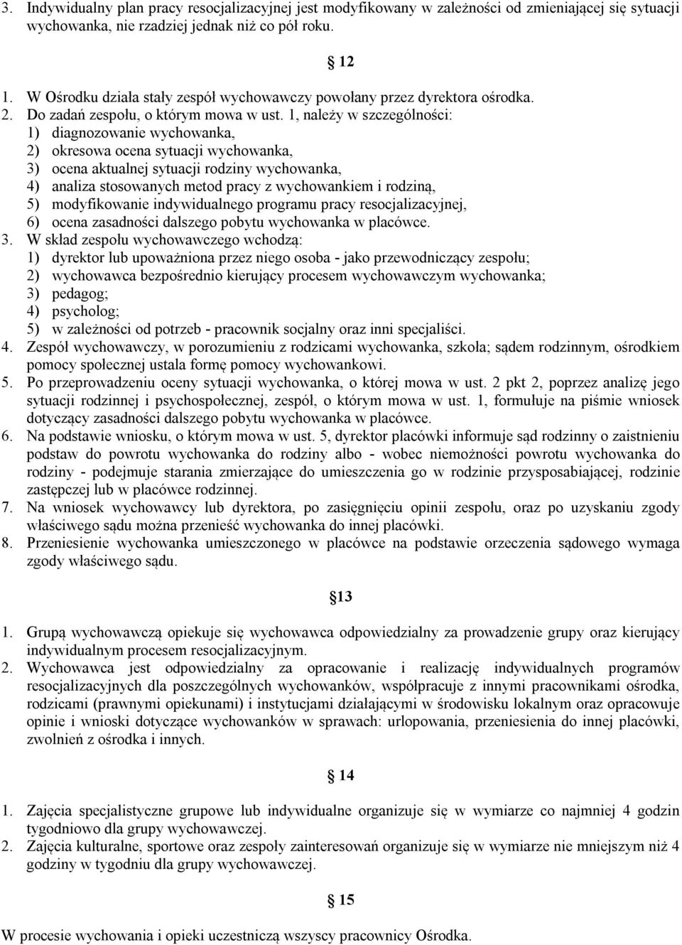 1, należy w szczególności: 1) diagnozowanie wychowanka, 2) okresowa ocena sytuacji wychowanka, 3) ocena aktualnej sytuacji rodziny wychowanka, 4) analiza stosowanych metod pracy z wychowankiem i