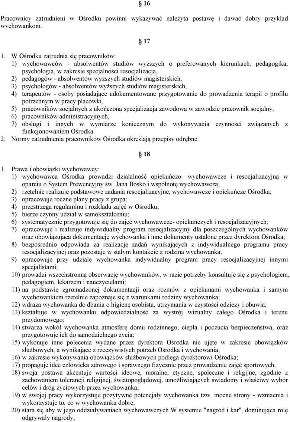 absolwentów wyższych studiów magisterskich, 3) psychologów - absolwentów wyższych studiów magisterskich, 4) terapeutów - osoby posiadające udokumentowane przygotowanie do prowadzenia terapii o