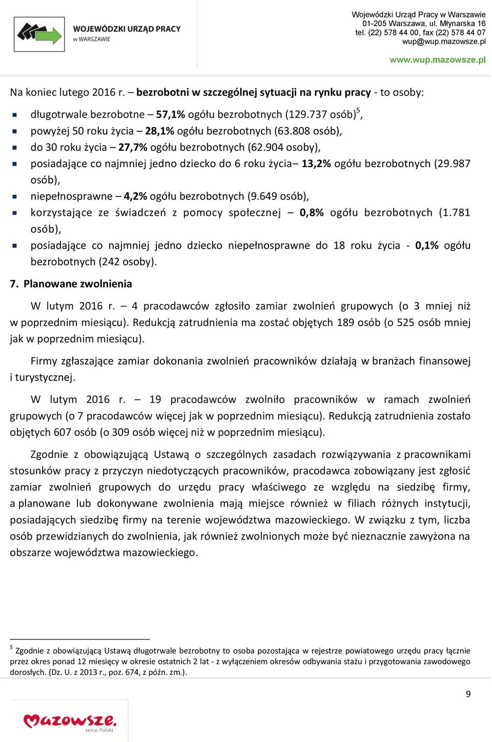 987 osób), niepełnosprawne 4,2% ogółu bezrobotnych (9.649 osób), korzystające ze świadczeń z pomocy społecznej 0,8% ogółu bezrobotnych (1.