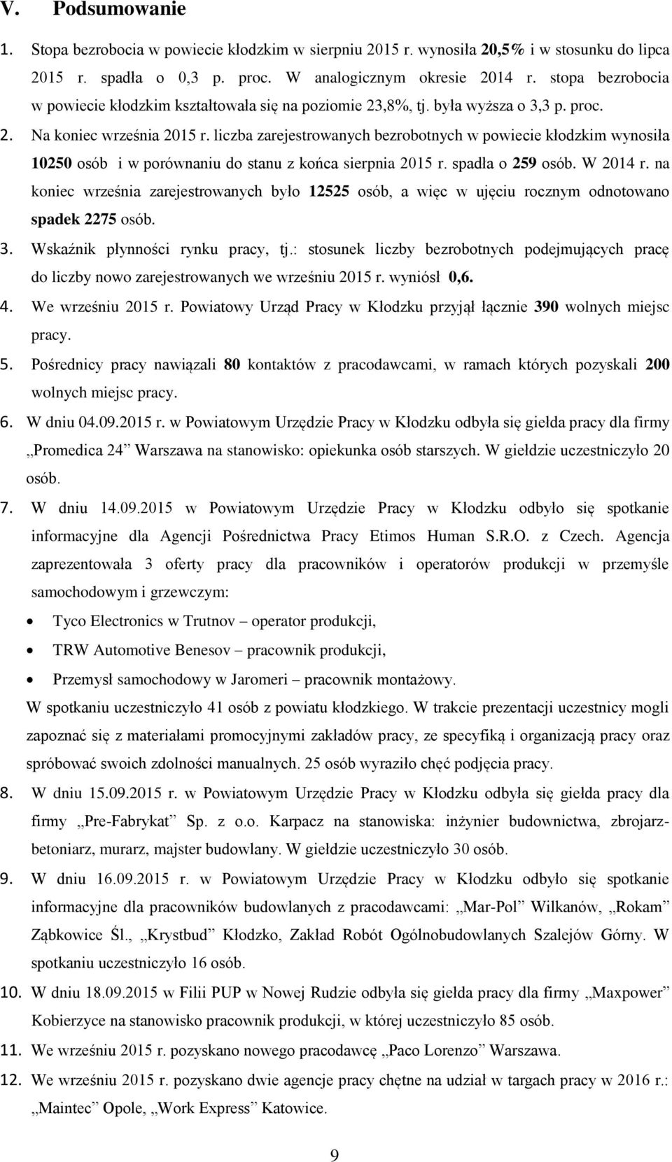 liczba zarejestrowanych bezrobotnych w powiecie kłodzkim wynosiła 10250 osób i w porównaniu do stanu z końca sierpnia r. spadła o 259 osób. W r.