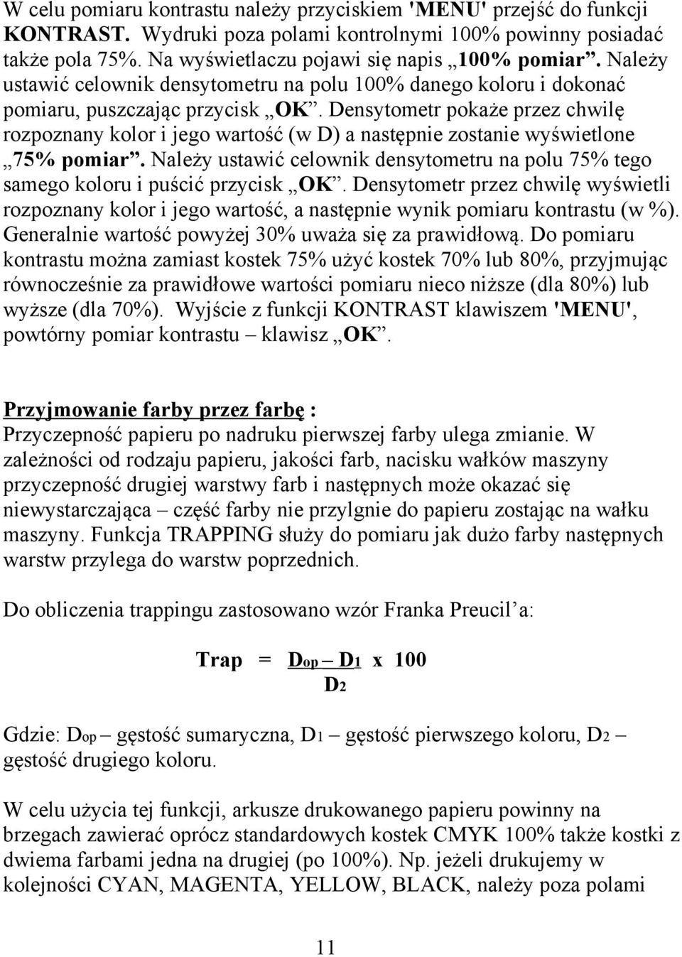 Densytometr pokaże przez chwilę rozpoznany kolor i jego wartość (w D) a następnie zostanie wyświetlone 75% pomiar.