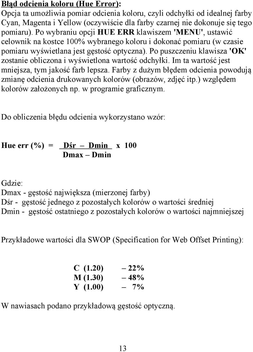 Po puszczeniu klawisza 'OK' zostanie obliczona i wyświetlona wartość odchyłki. Im ta wartość jest mniejsza, tym jakość farb lepsza.
