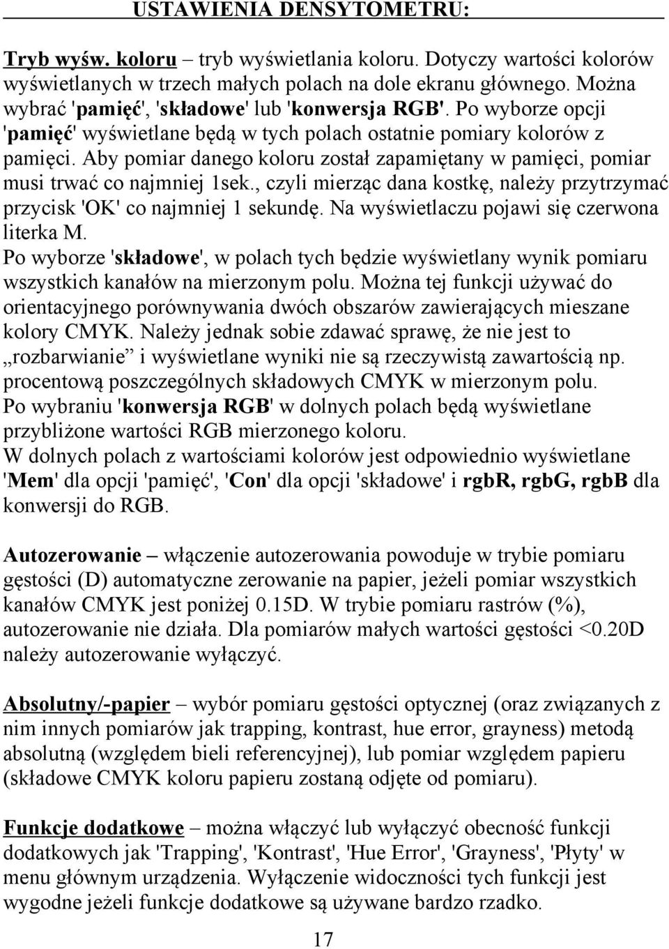 Aby pomiar danego koloru został zapamiętany w pamięci, pomiar musi trwać co najmniej 1sek., czyli mierząc dana kostkę, należy przytrzymać przycisk 'OK' co najmniej 1 sekundę.