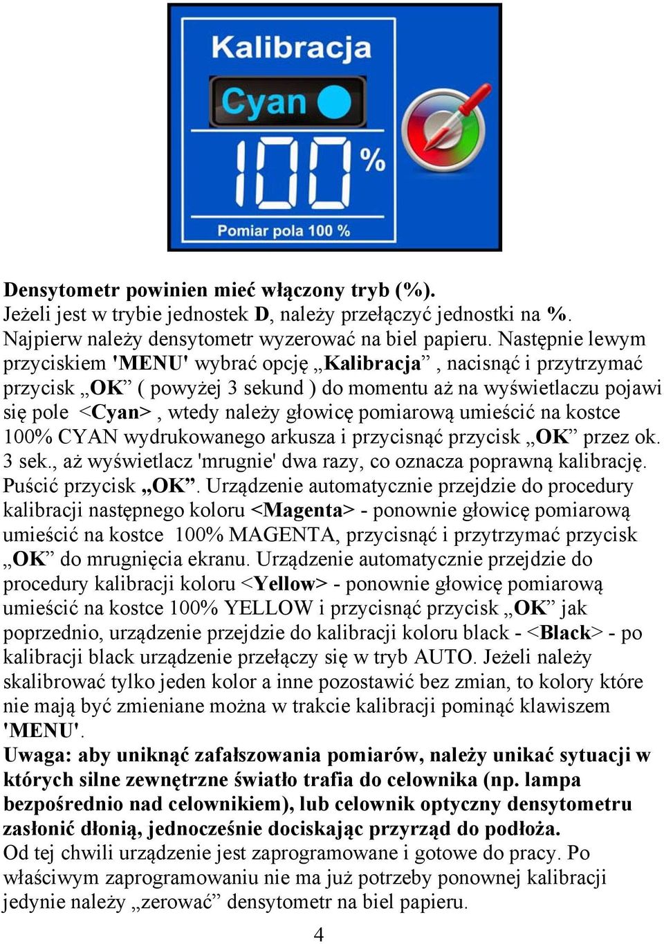 pomiarową umieścić na kostce 100% CYAN wydrukowanego arkusza i przycisnąć przycisk OK przez ok. 3 sek., aż wyświetlacz 'mrugnie' dwa razy, co oznacza poprawną kalibrację. Puścić przycisk OK.