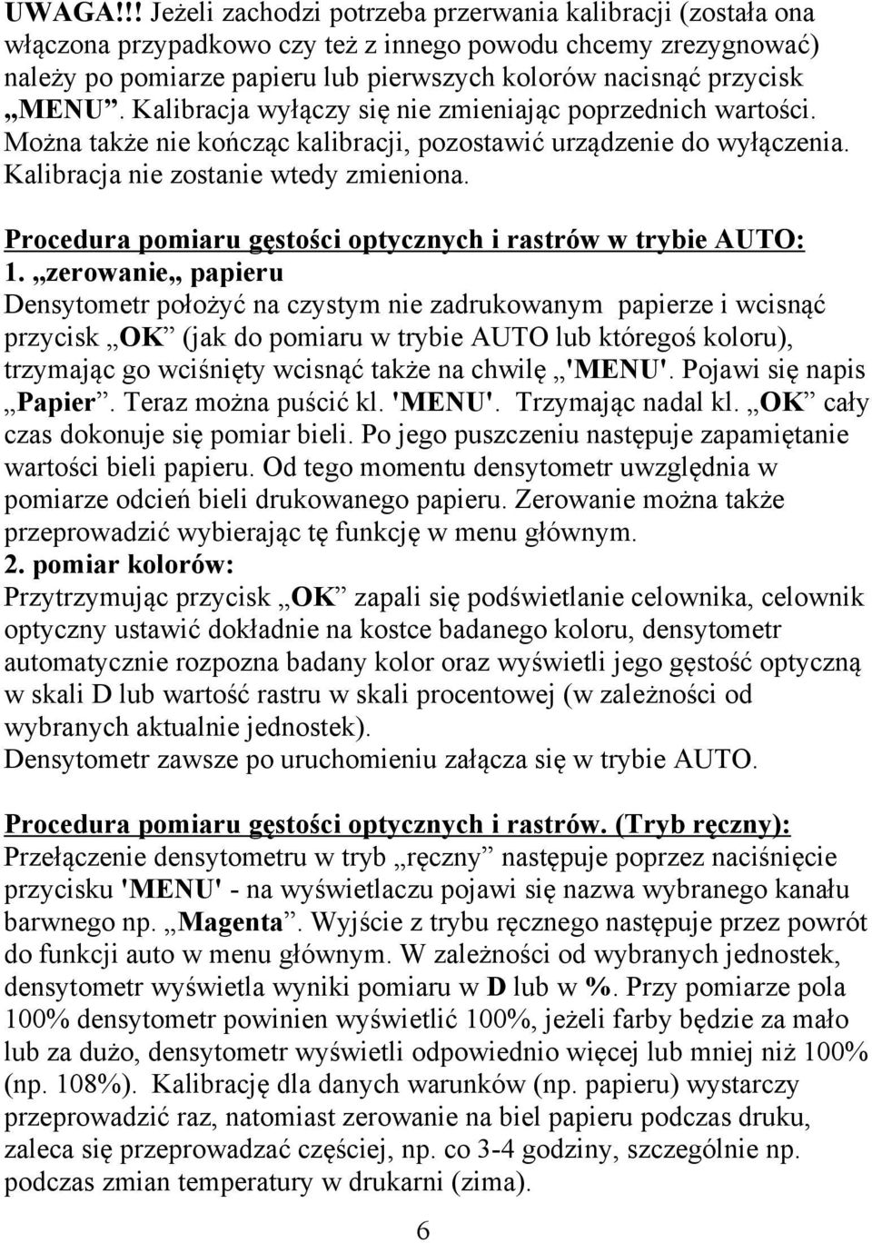 Kalibracja wyłączy się nie zmieniając poprzednich wartości. Można także nie kończąc kalibracji, pozostawić urządzenie do wyłączenia. Kalibracja nie zostanie wtedy zmieniona.
