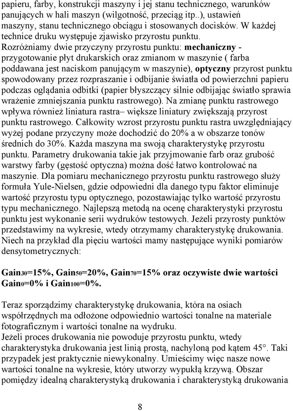 Rozróżniamy dwie przyczyny przyrostu punktu: mechaniczny - przygotowanie płyt drukarskich oraz zmianom w maszynie ( farba poddawana jest naciskom panującym w maszynie), optyczny przyrost punktu