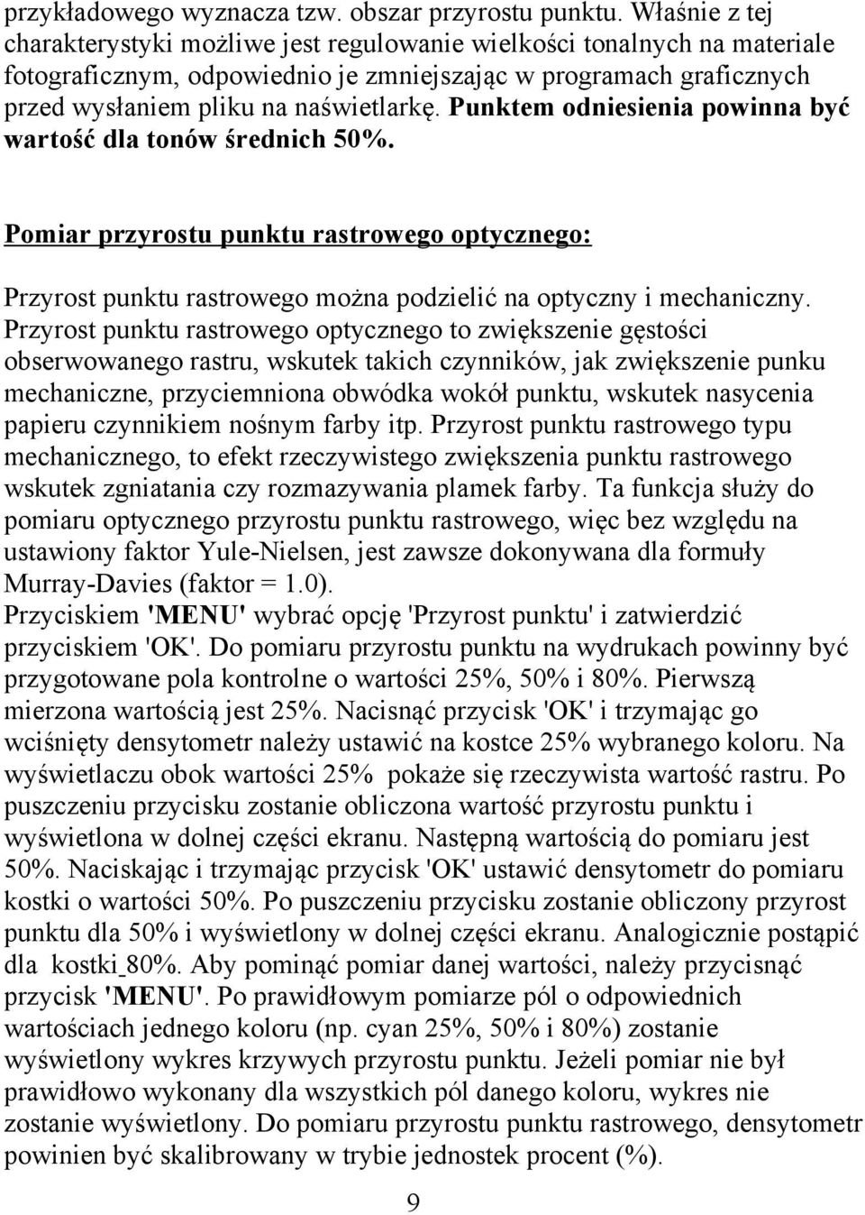 Punktem odniesienia powinna być wartość dla tonów średnich 50%. Pomiar przyrostu punktu rastrowego optycznego: Przyrost punktu rastrowego można podzielić na optyczny i mechaniczny.