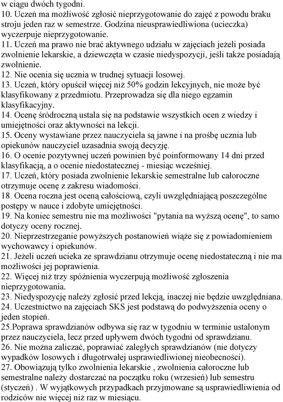 Nie ocenia się ucznia w trudnej sytuacji losowej. 13. Uczeń, który opuścił więcej niż 50% godzin lekcyjnych, nie może być klasyfikowany z przedmiotu. Przeprowadza się dla niego egzamin klasyfikacyjny.