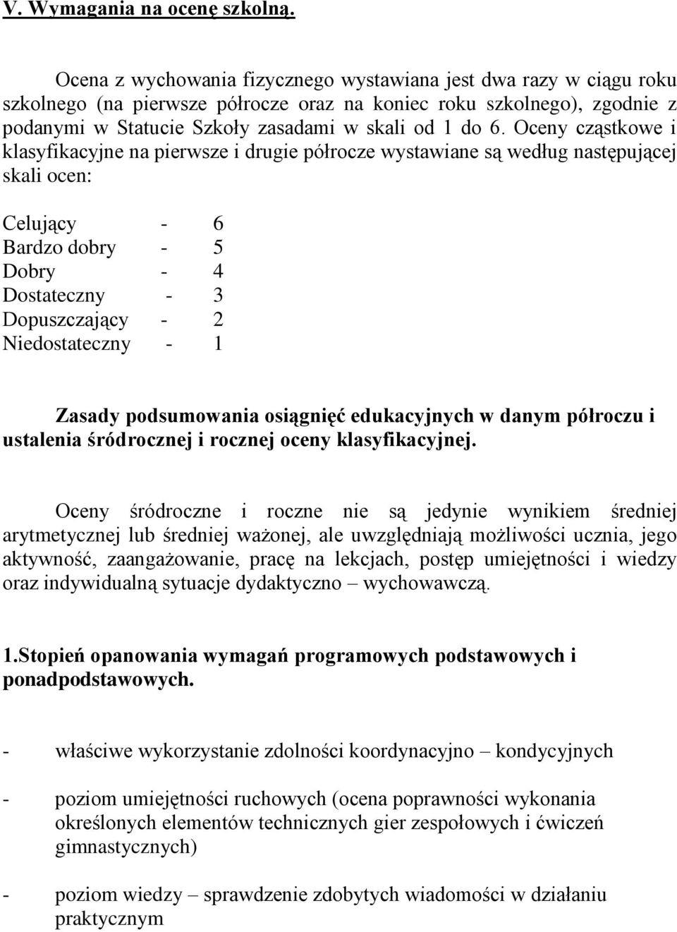 Oceny cząstkowe i klasyfikacyjne na pierwsze i drugie półrocze wystawiane są według następującej skali ocen: Celujący - 6 Bardzo dobry - 5 Dobry - 4 Dostateczny - 3 Dopuszczający - 2 Niedostateczny -