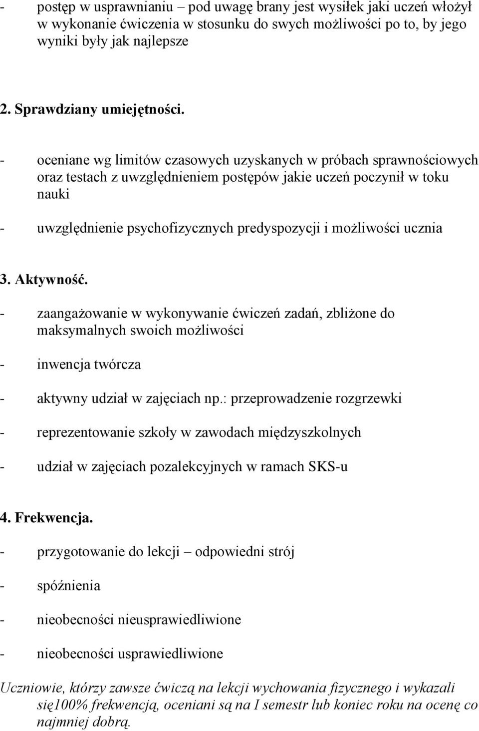 możliwości ucznia 3. Aktywność. - zaangażowanie w wykonywanie ćwiczeń zadań, zbliżone do maksymalnych swoich możliwości - inwencja twórcza - aktywny udział w zajęciach np.