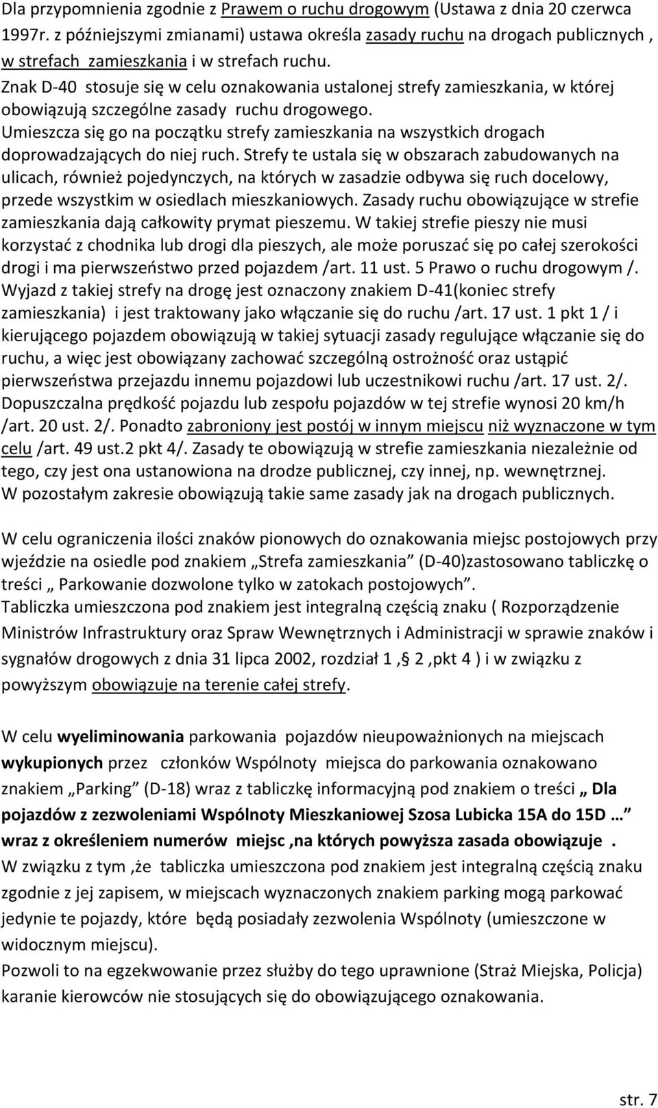 Znak D-40 stosuje się w celu oznakowania ustalonej strefy zamieszkania, w której obowiązują szczególne zasady ruchu drogowego.