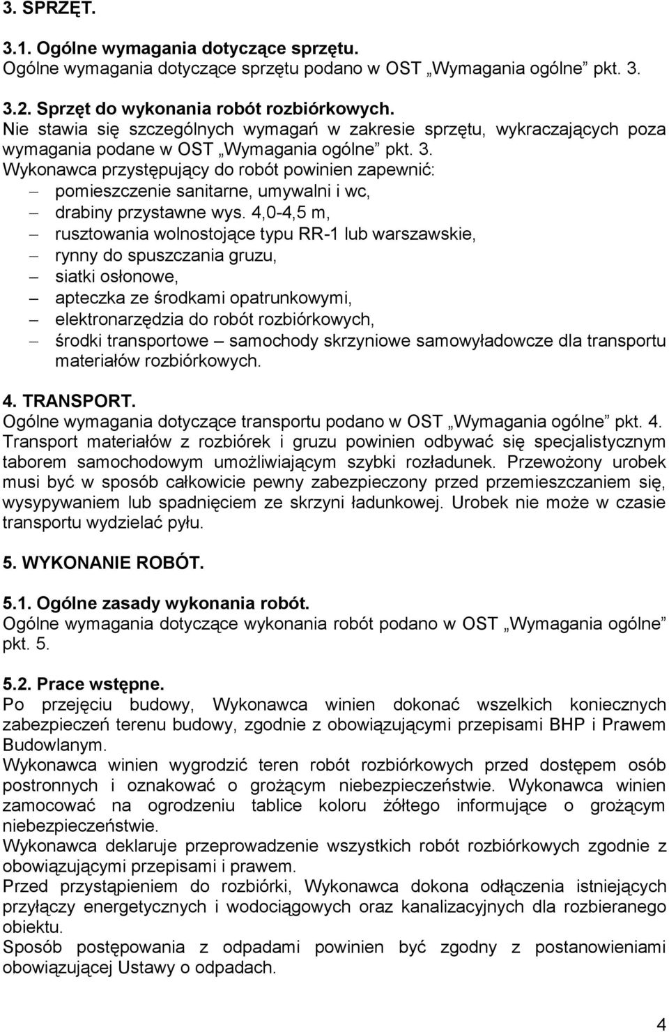 Wykonawca przystępujący do robót powinien zapewnić: pomieszczenie sanitarne, umywalni i wc, drabiny przystawne wys.