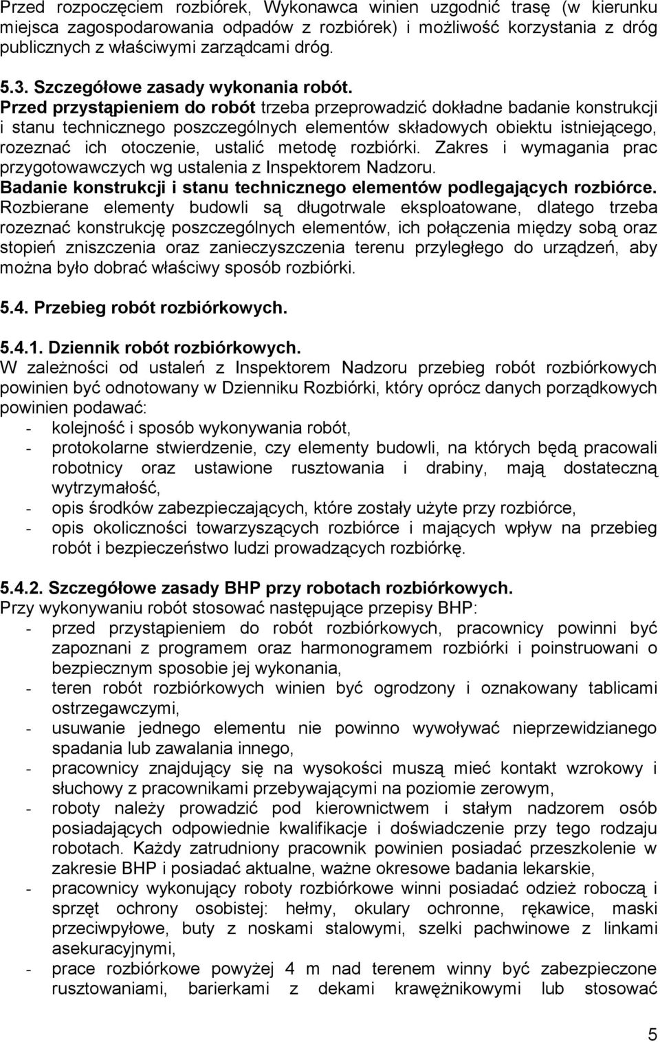 Przed przystąpieniem do robót trzeba przeprowadzić dokładne badanie konstrukcji i stanu technicznego poszczególnych elementów składowych obiektu istniejącego, rozeznać ich otoczenie, ustalić metodę