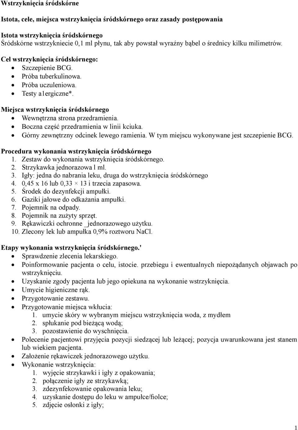 Miejsca wstrzyknięcia śródskórnego Wewnętrzna strona przedramienia. Boczna część przedramienia w linii kciuka. Górny zewnętrzny odcinek lewego ramienia. W tym miejscu wykonywane jest szczepienie BCG.