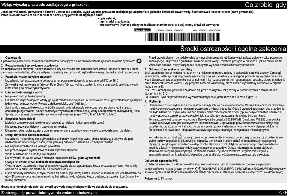 Przed skontaktowaniem się z serwisem należy przygotować następujące dane: - opis usterki, - typ i model urządzenia, - kod serwisowy (numer podany na tabliczce znamionowej) z lewej strony drzwi od