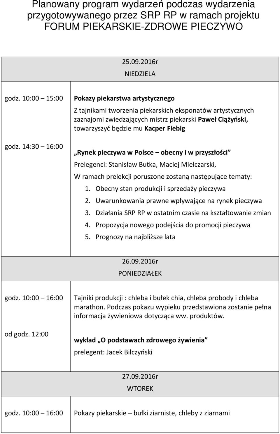 Rynek pieczywa w Polsce obecny i w przyszłości Prelegenci: Stanisław Butka, Maciej Mielczarski, W ramach prelekcji poruszone zostaną następujące tematy: 1.
