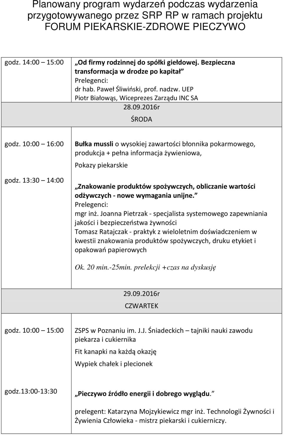 13:30 14:00 Bułka mussli o wysokiej zawartości błonnika pokarmowego, produkcja + pełna informacja żywieniowa, Pokazy piekarskie Znakowanie produktów spożywczych, obliczanie wartości odżywczych - nowe