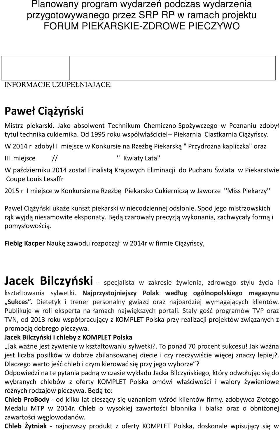 W 2014 r zdobył I miejsce w Konkursie na Rzeżbę Piekarską " Przydrożna kapliczka" oraz III miejsce // '' Kwiaty Lata'' W październiku 2014 został Finalistą Krajowych Eliminacji do Pucharu Świata w