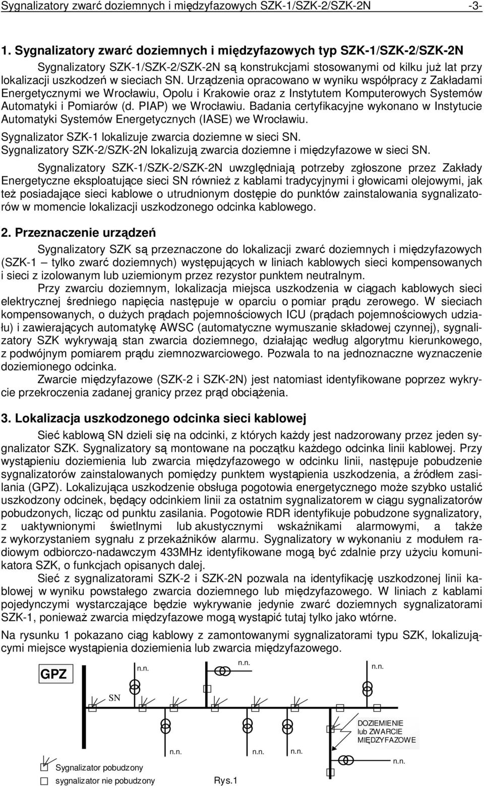 Urządzenia opracowano w wyniku współpracy z Zakładami Energetycznymi we Wrocławiu, Opolu i Krakowie oraz z Instytutem Komputerowych Systemów Automatyki i Pomiarów (d. PIAP) we Wrocławiu.