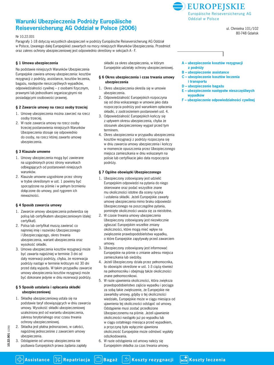 Przedmiot oraz zakres ochrony ubezpieczeniowej jest odpowiednio określony w sekcjach A - F. Europäische Reiseversicherung AG Oddział w Polsce ul. Chmielna 101/102 80-748 Gdańsk 10.22.