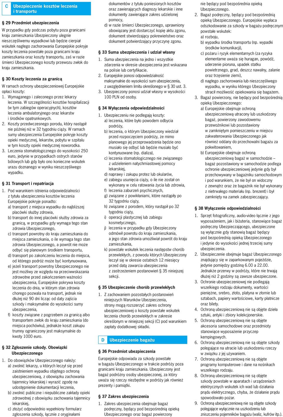 do kraju zamieszkania. 30 Koszty leczenia za granicą W ramach ochrony ubezpieczeniowej Europejskie opłaci koszty: 1. Wymaganego i zaleconego przez lekarzy leczenia.