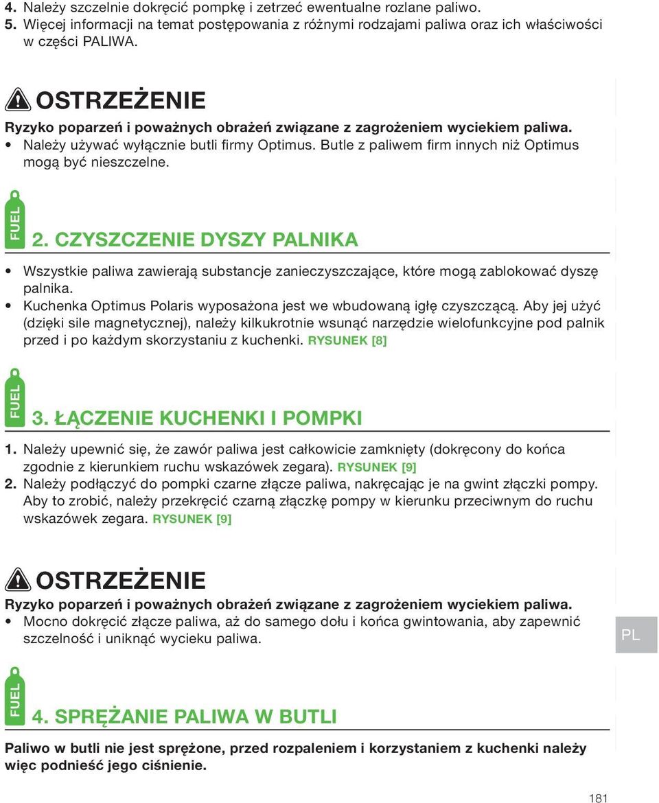 CZYSZCZENIE DYSZY PALNIKA Wszystkie paliwa zawierają substancje zanieczyszczające, które mogą zablokować dyszę palnika. Kuchenka Optimus Polaris wyposażona jest we wbudowaną igłę czyszczącą.