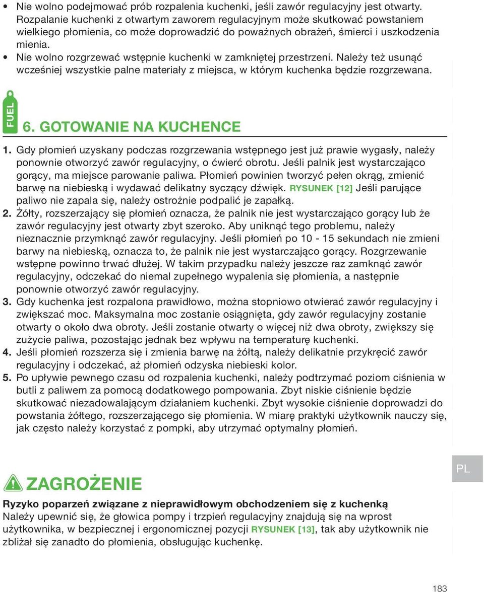 Nie wolno rozgrzewać wstępnie kuchenki w zamkniętej przestrzeni. Należy też usunąć wcześniej wszystkie palne materiały z miejsca, w którym kuchenka będzie rozgrzewana. EN 6. GOTOWANIE NA KUCHENCE 1.