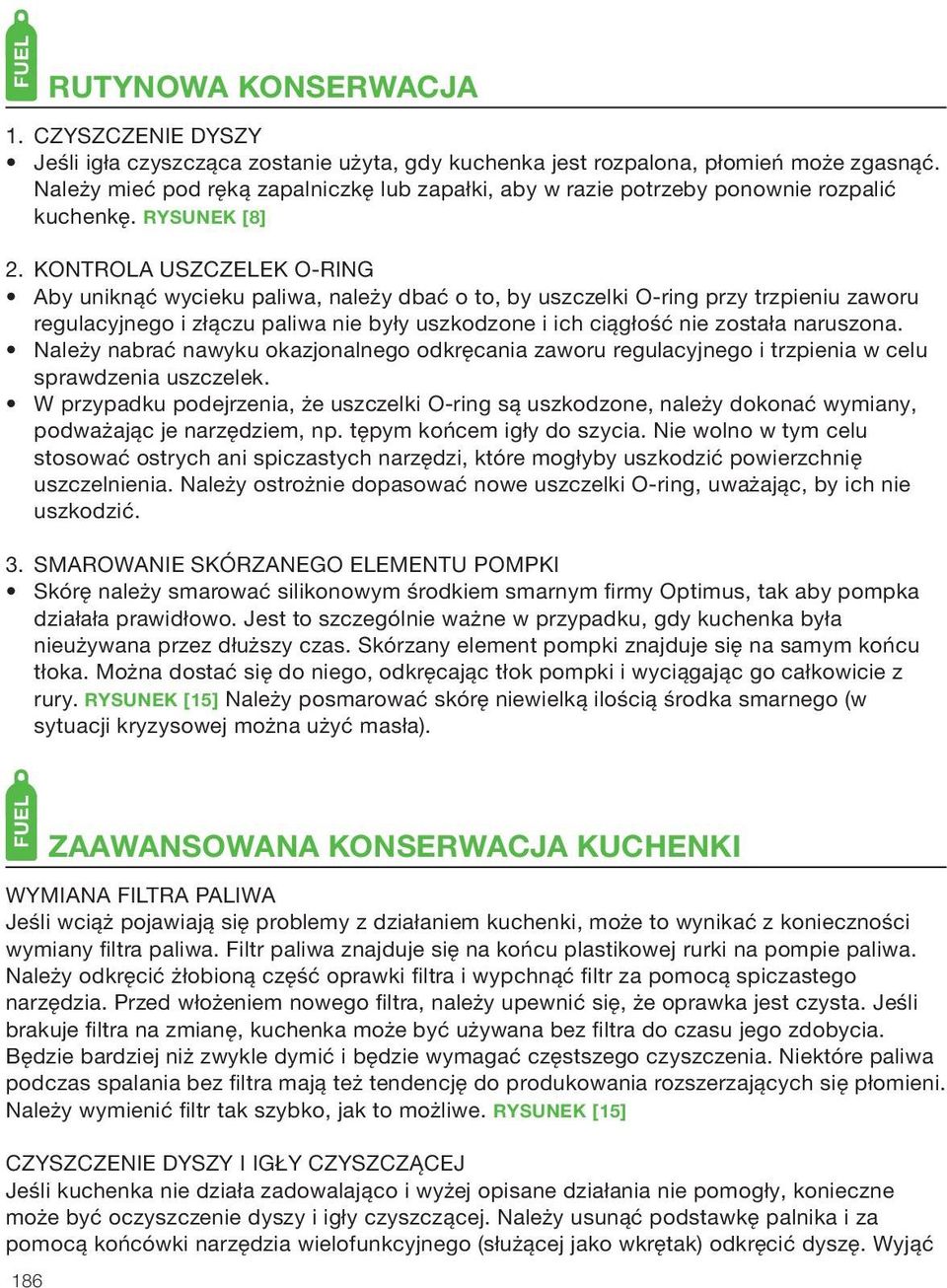 KONTROLA USZCZELEK O-RING Aby uniknąć wycieku paliwa, należy dbać o to, by uszczelki O-ring przy trzpieniu zaworu regulacyjnego i złączu paliwa nie były uszkodzone i ich ciągłość nie została