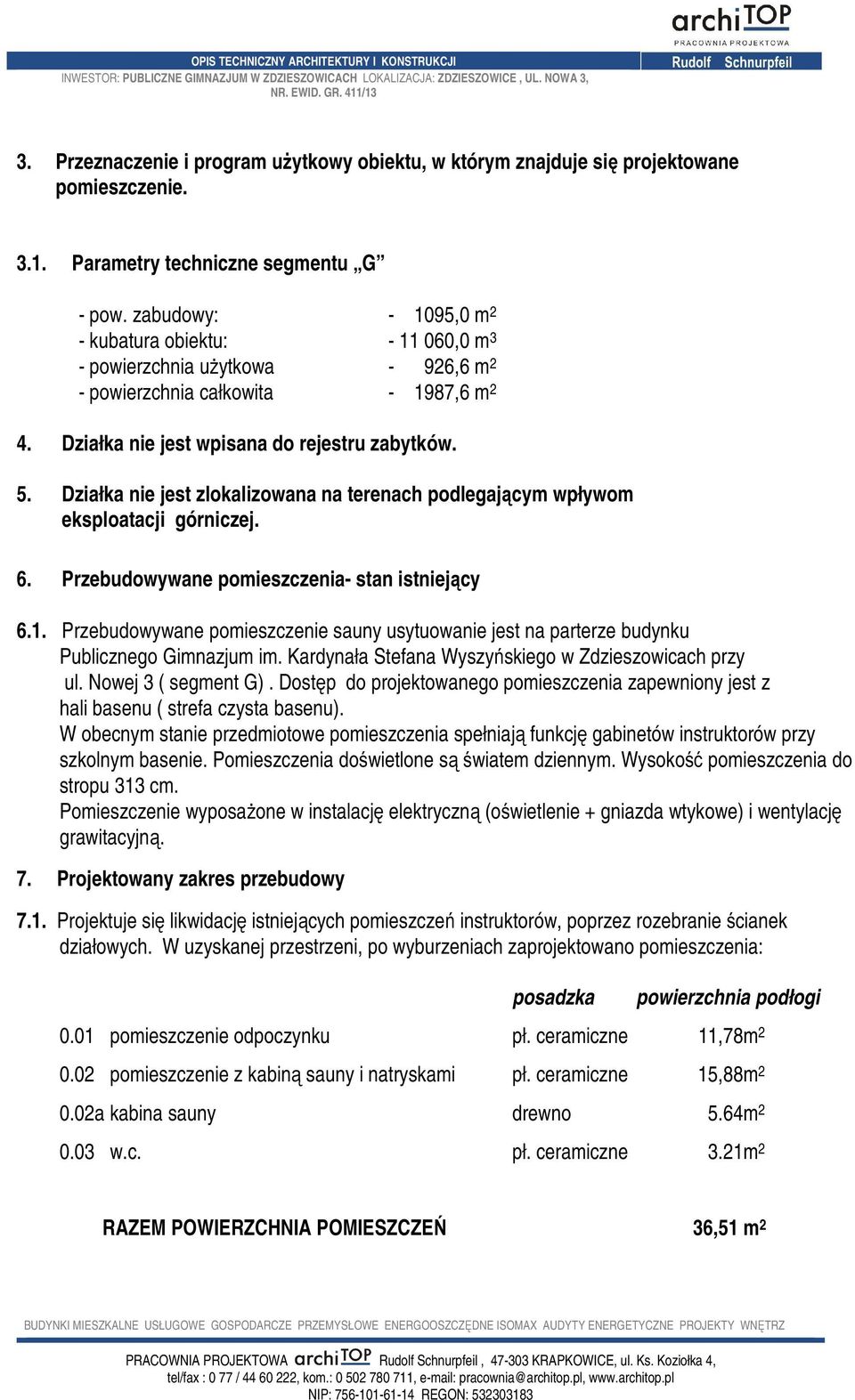 Działka nie jest zlokalizowana na terenach podlegającym wpływom eksploatacji górniczej. 6. Przebudowywane pomieszczenia- stan istniejący 6.1.