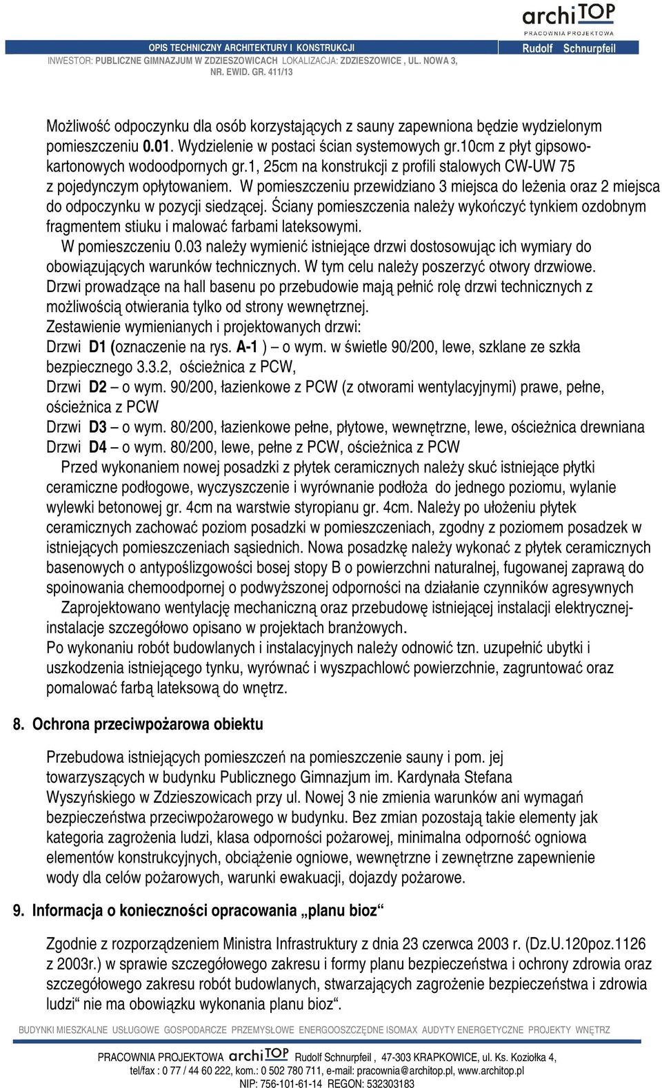 Ściany pomieszczenia należy wykończyć tynkiem ozdobnym fragmentem stiuku i malować farbami lateksowymi. W pomieszczeniu 0.