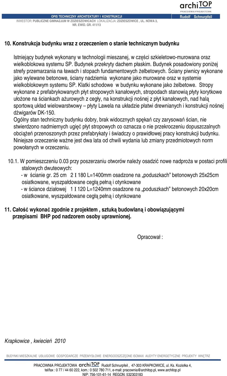 Ściany piwnicy wykonane jako wylewane betonowe, ściany nadziemia wykonane jako murowane oraz w systemie wielkoblokowym systemu SP. Klatki schodowe w budynku wykonane jako żelbetowe.