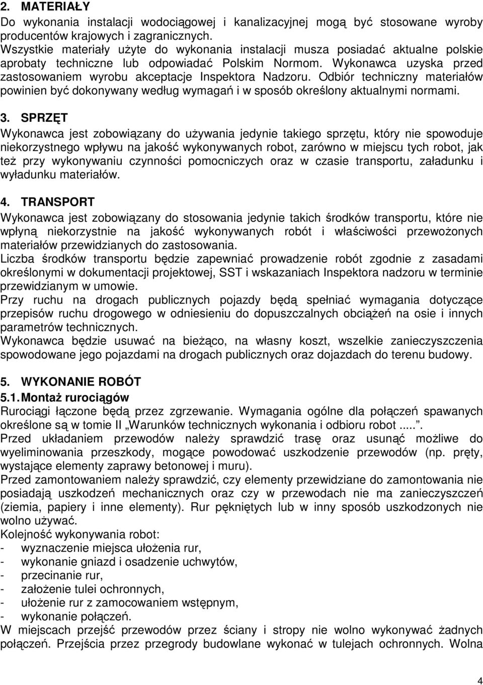 Wykonawca uzyska przed zastosowaniem wyrobu akceptacje Inspektora Nadzoru. Odbiór techniczny materiałów powinien być dokonywany według wymagań i w sposób określony aktualnymi normami. 3.