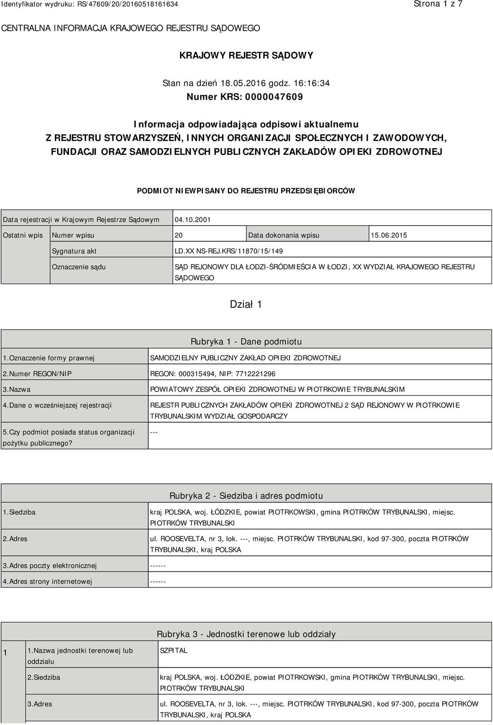 OPIEKI ZDROWOTNEJ PODMIOT NIEWPISANY DO REJESTRU PRZEDSIĘBIORCÓW Data rejestracji w Krajowym Rejestrze Sądowym 04.10.2001 Ostatni wpis Numer wpisu 20 Data dokonania wpisu 15.06.