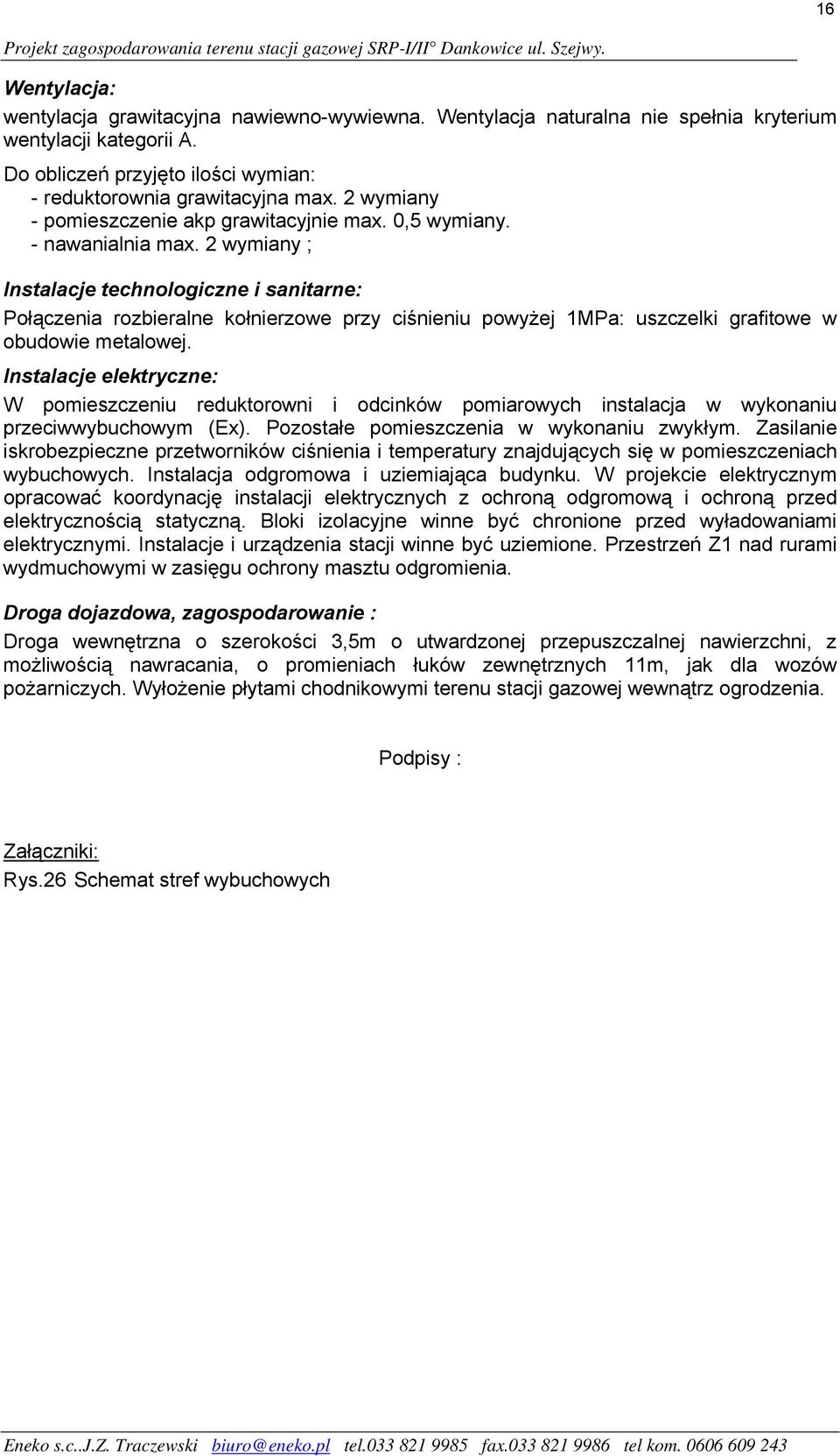 - nawanialnia max. 2 wymiany ; Instalacje technologiczne i sanitarne: Połączenia rozbieralne kołnierzowe przy ciśnieniu powyżej 1MPa: uszczelki grafitowe w obudowie metalowej.