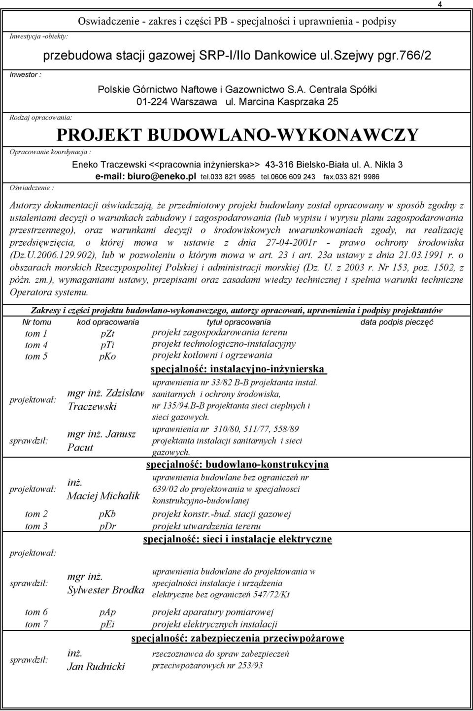 opracowania data podpis pieczęć tom 1 pzt projekt zagospodarowania terenu tom 4 pti projekt technologiczno-instalacyjny tom 5 pko projekt kotłowni i ogrzewania specjalność: instalacyjno-inżynierska