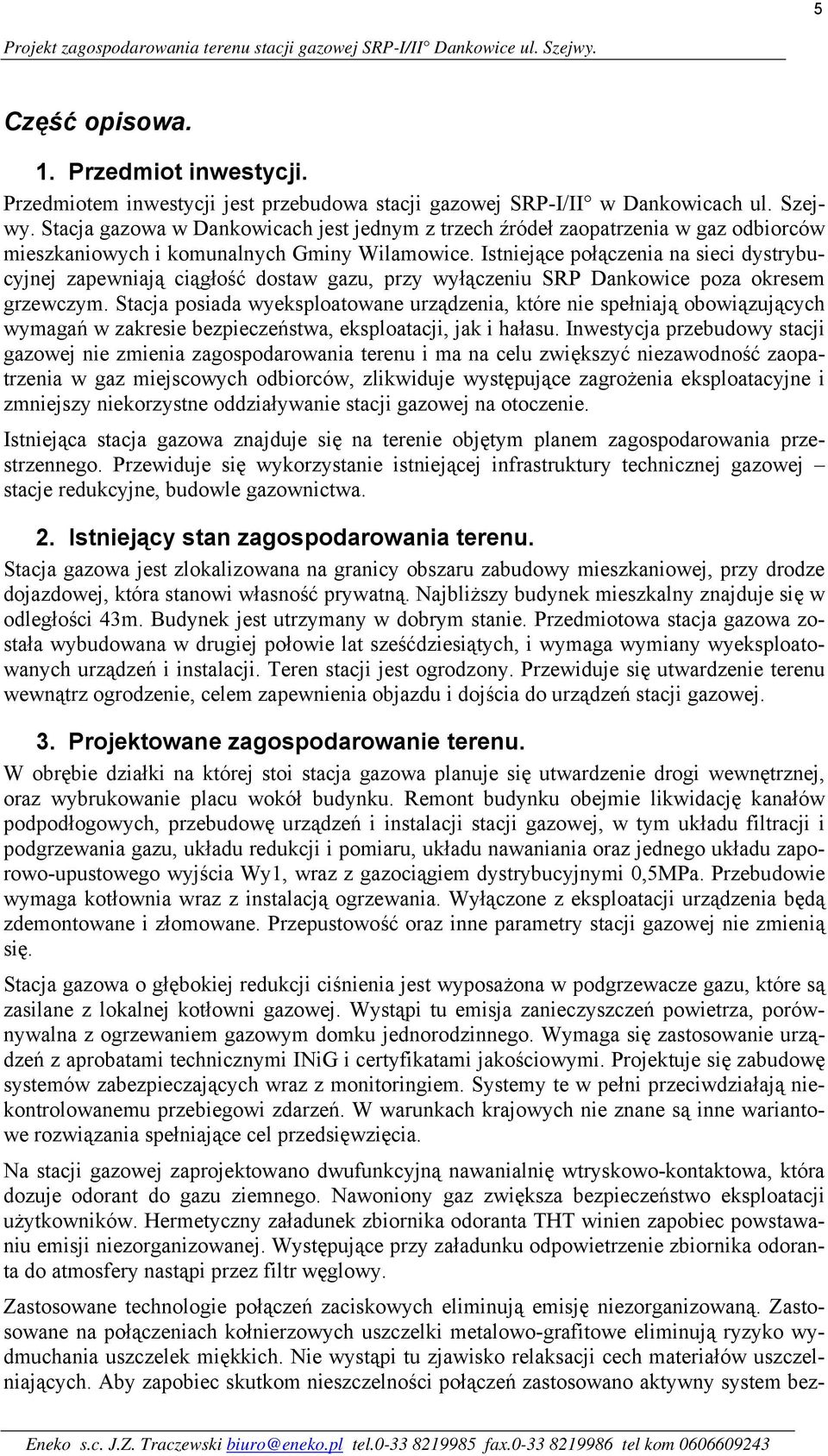 Istniejące połączenia na sieci dystrybucyjnej zapewniają ciągłość dostaw gazu, przy wyłączeniu SRP Dankowice poza okresem grzewczym.