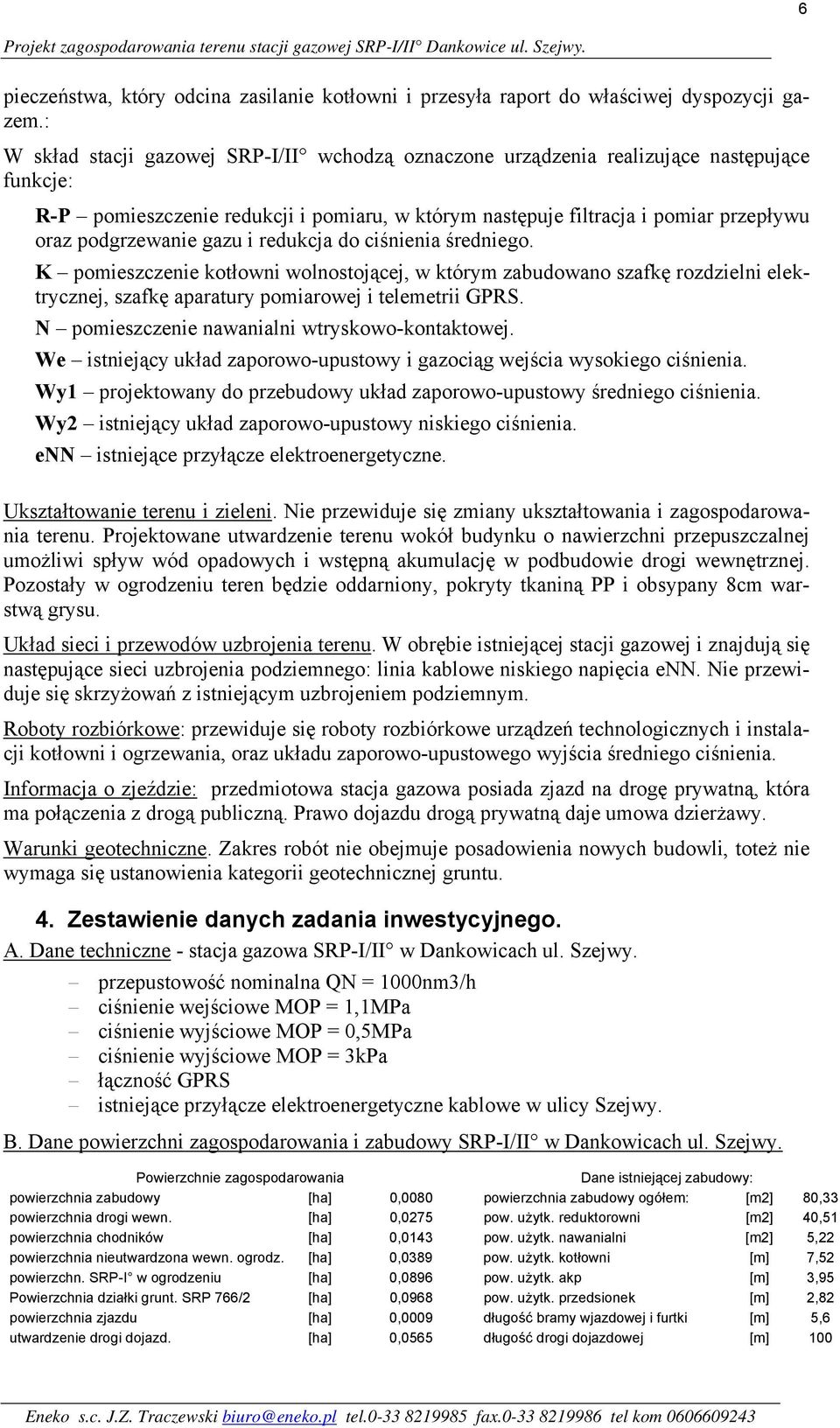 gazu i redukcja do ciśnienia średniego. K pomieszczenie kotłowni wolnostojącej, w którym zabudowano szafkę rozdzielni elektrycznej, szafkę aparatury pomiarowej i telemetrii GPRS.