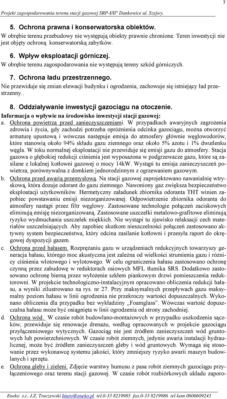 Ochrona ładu przestrzennego. Nie przewiduje się zmian elewacji budynku i ogrodzenia, zachowuje się istniejący ład przestrzenny.. 8. Oddziaływanie inwestycji gazociągu na otoczenie.