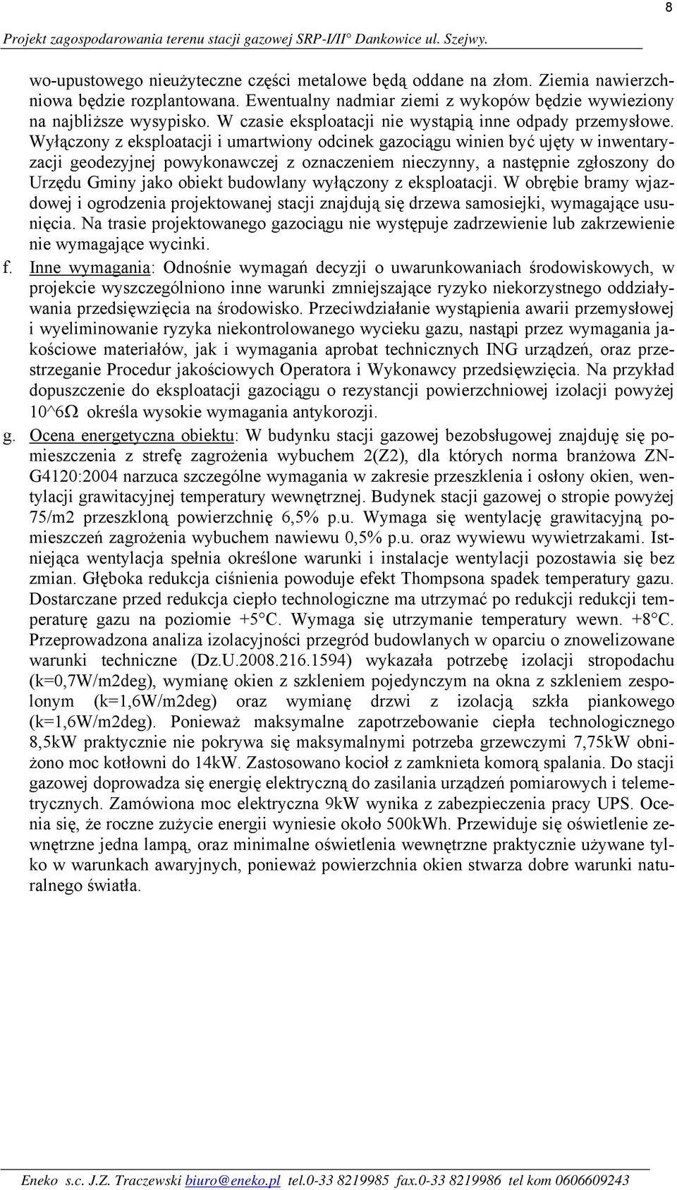 Wyłączony z eksploatacji i umartwiony odcinek gazociągu winien być ujęty w inwentaryzacji geodezyjnej powykonawczej z oznaczeniem nieczynny, a następnie zgłoszony do Urzędu Gminy jako obiekt