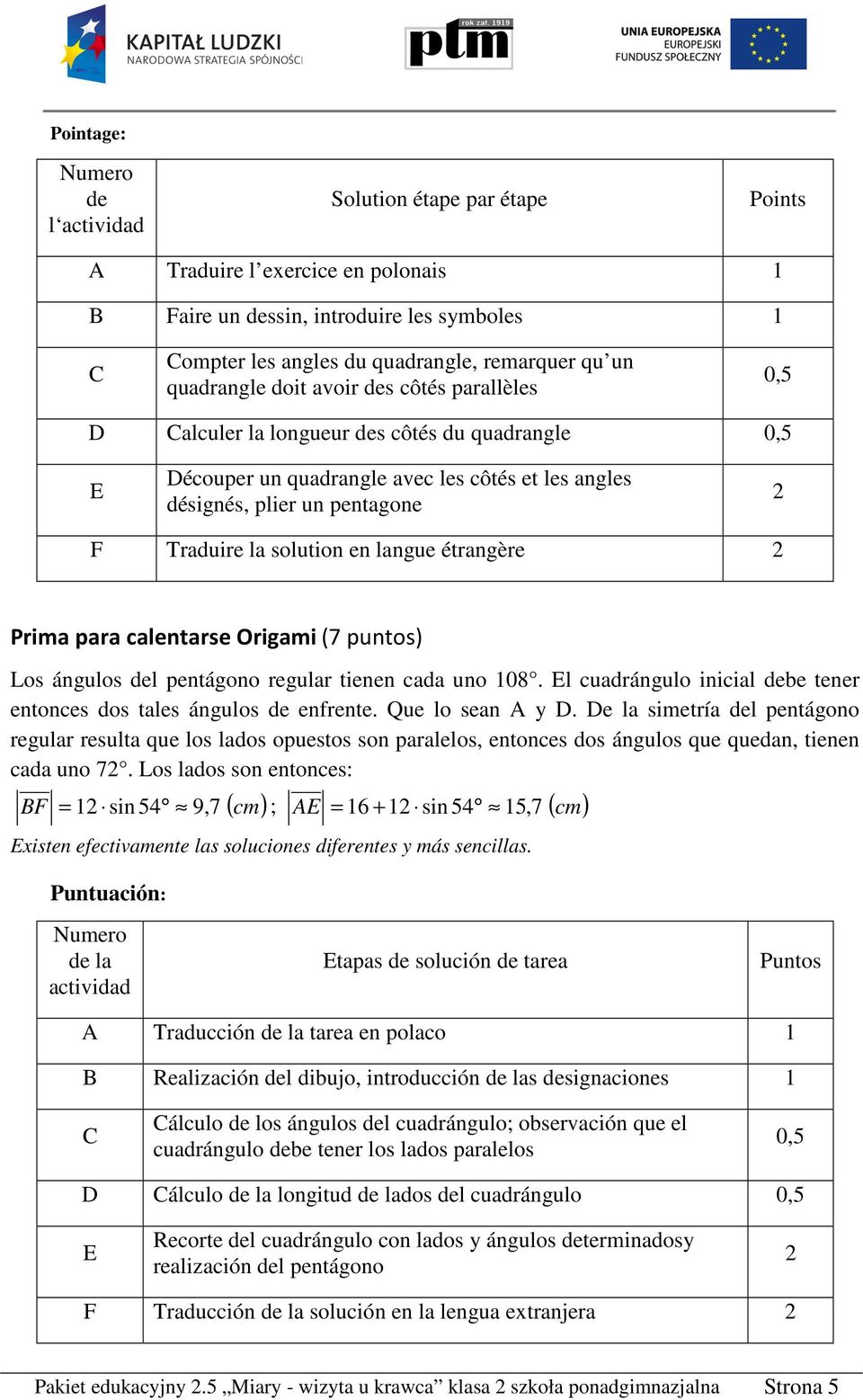 langue étrangère Prima para calentarse Origami (7 puntos) Los ángulos del pentágono regular tienen cada uno 108. l cuadrángulo inicial debe tener entonces dos tales ángulos de enfrente.