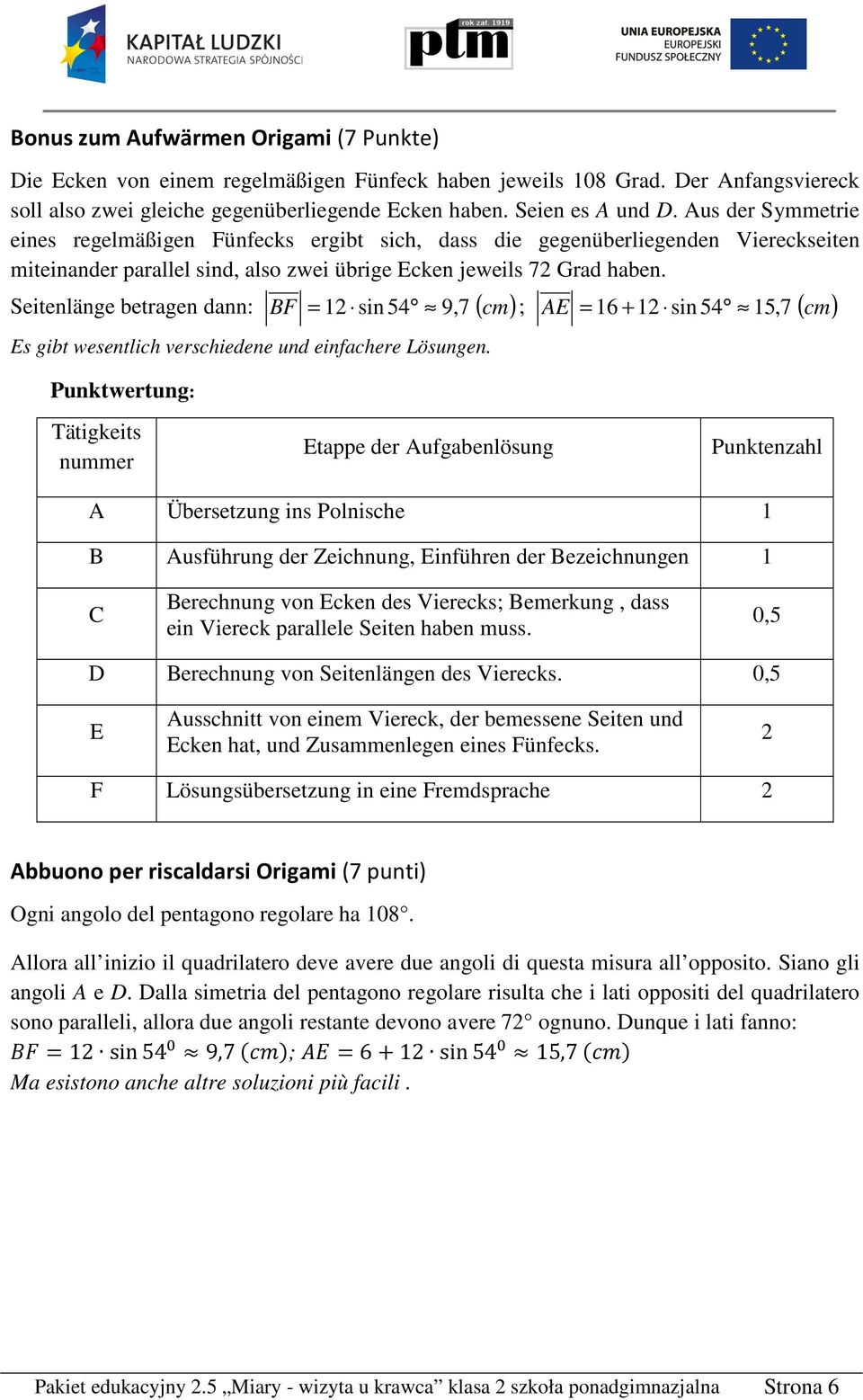 Seitenlänge betragen dann: BF 1 sin 54 9, 7 cm ; s gibt wesentlich verschiedene und einfachere Lösungen.