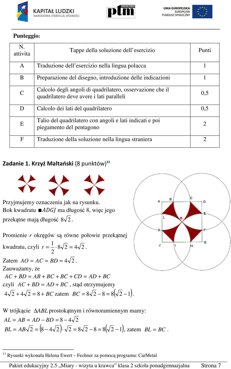 quadrilatero, osservazione che il quadrilatero deve avere i lati paralleli D alcolo dei lati del quadrilatero Talio del quadrilatero con angoli e lati indicati e poi piegamento del pentagono F