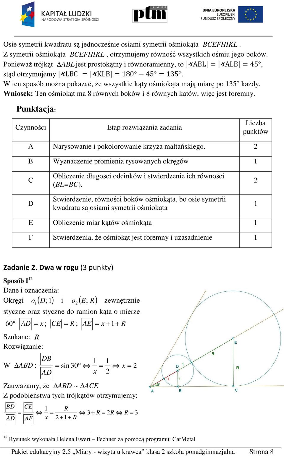 Wniosek: Ten ośmiokąt ma 8 równych boków i 8 równych kątów, więc jest foremny. Punktacja: zynności tap rozwiązania zadania Liczba punktów A Narysowanie i pokolorowanie krzyża maltańskiego.