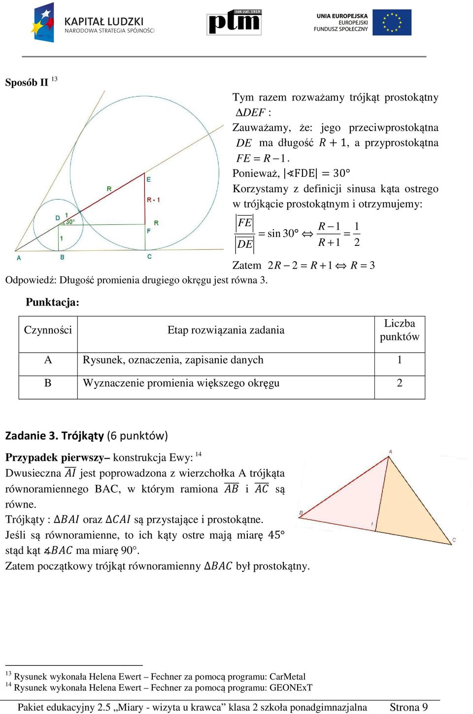 Punktacja: F R 1 1 = sin 30 = D R + 1 zynności tap rozwiązania zadania Liczba punktów A Rysunek, oznaczenia, zapisanie danych 1 B Wyznaczenie promienia większego okręgu Zadanie 3.