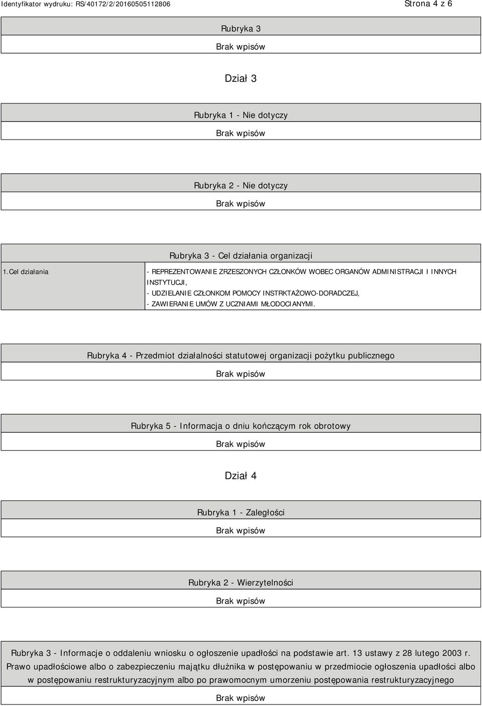 Rubryka 4 - Przedmiot działalności statutowej organizacji pożytku publicznego Rubryka 5 - Informacja o dniu kończącym rok obrotowy Dział 4 Rubryka 1 - Zaległości Rubryka 2 - Wierzytelności Rubryka 3